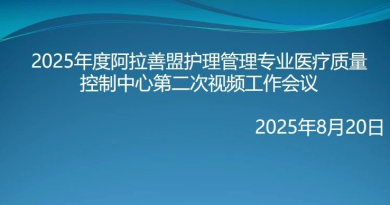 聚焦质量提升 赋能护理服务提质增效 ——阿拉善盟护理管理专业医疗质量控制中心召开2025年第二季度视频工作会议